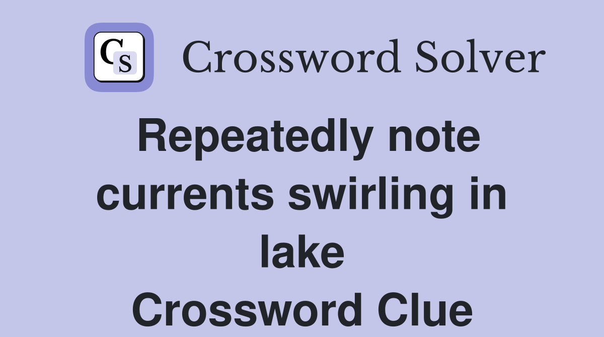 Repeatedly note currents swirling in lake Crossword Clue