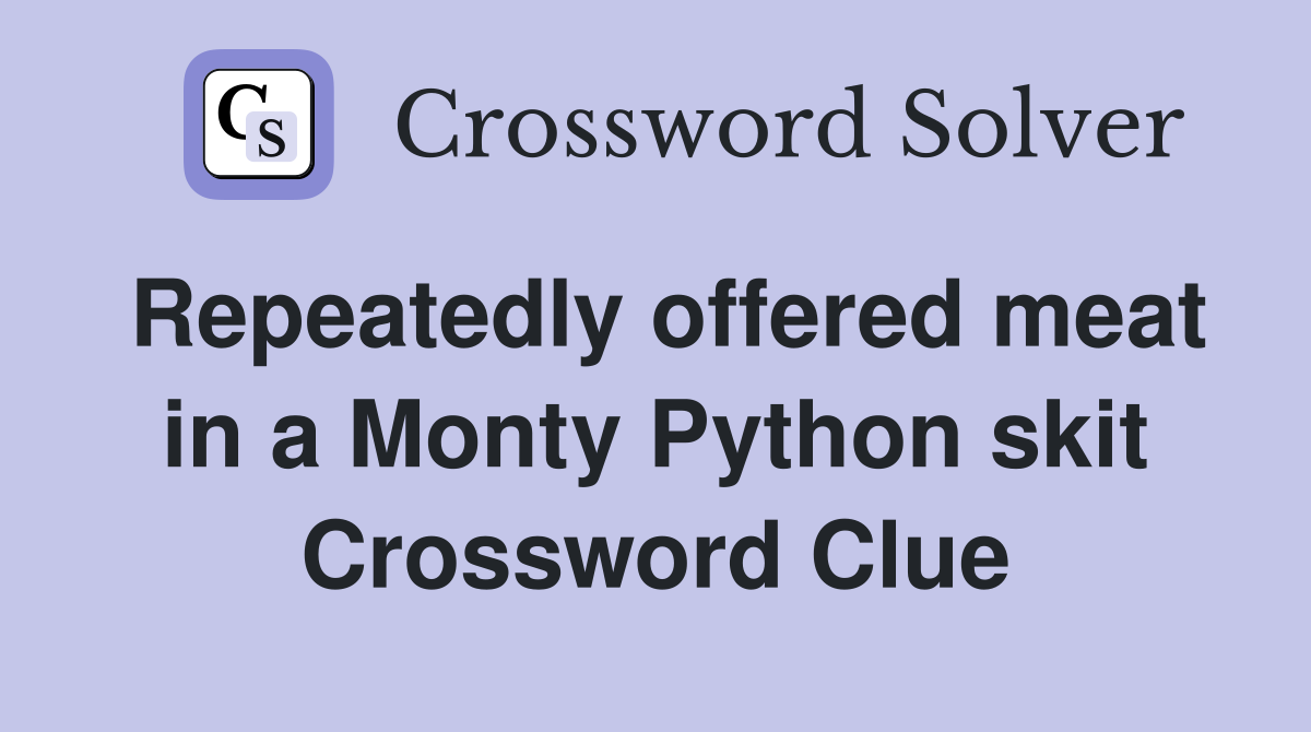 Repeatedly offered meat in a Monty Python skit Crossword Clue