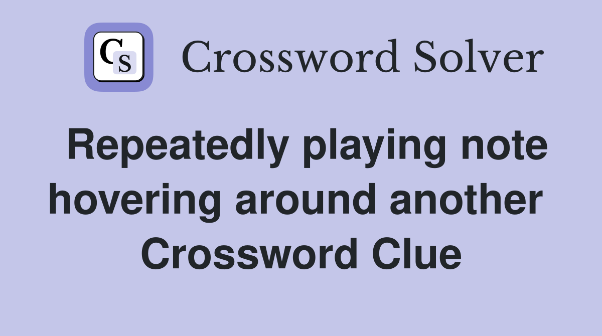 Repeatedly playing note hovering around another  Crossword Clue