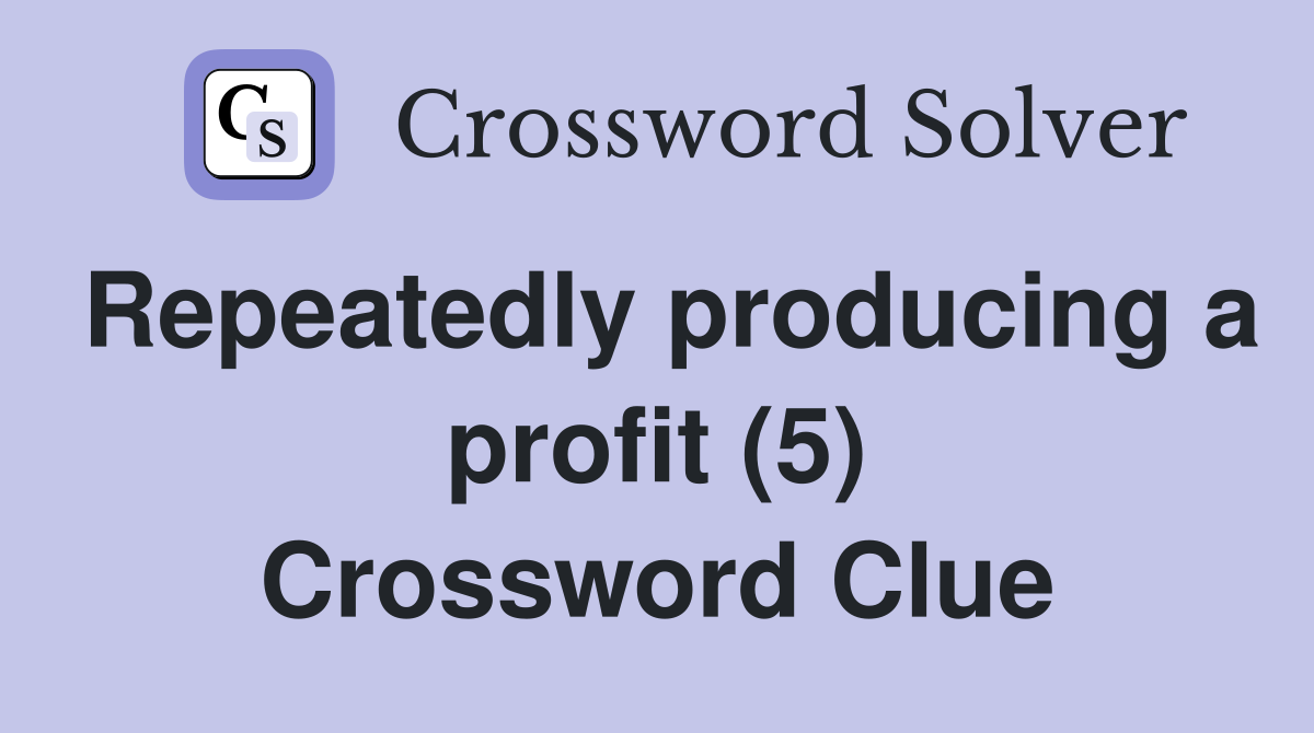 Repeatedly producing a profit (5) Crossword Clue