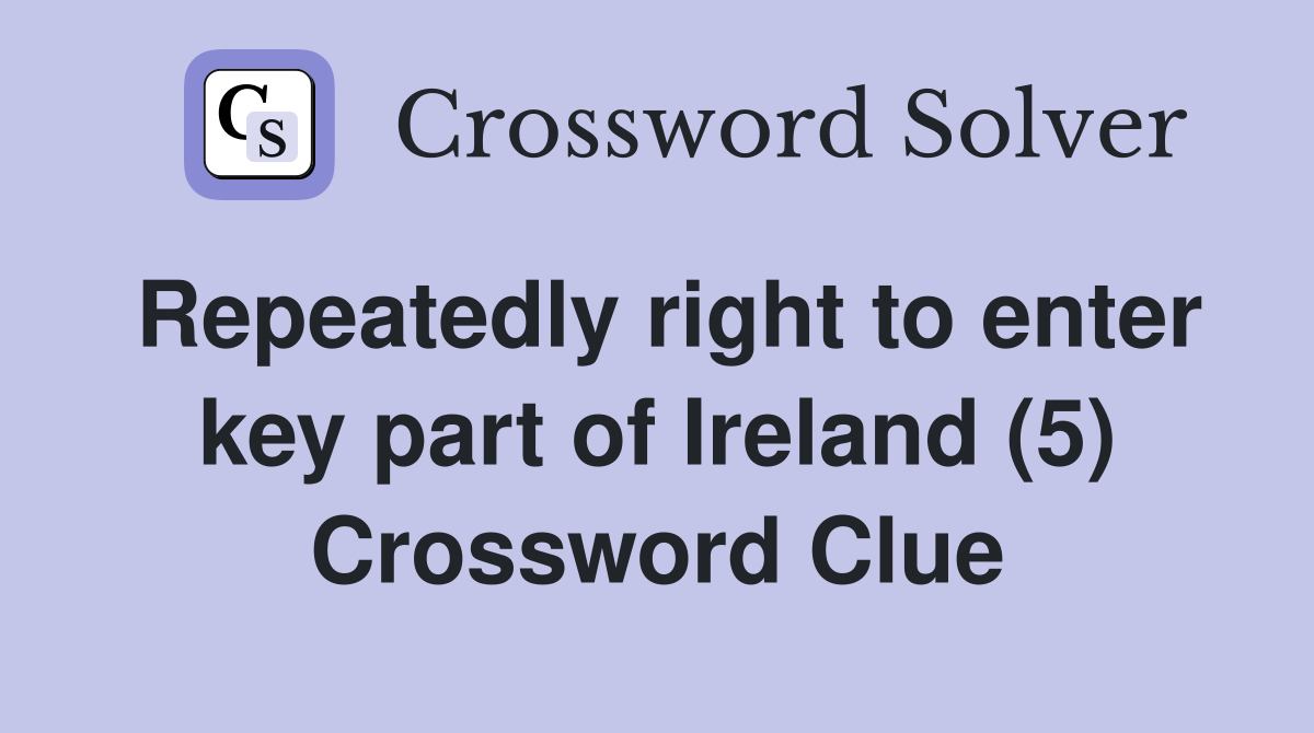 Repeatedly right to enter key part of Ireland (5) Crossword Clue