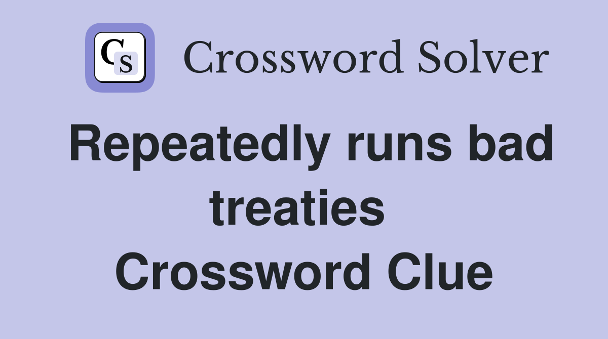 Repeatedly runs bad treaties  Crossword Clue