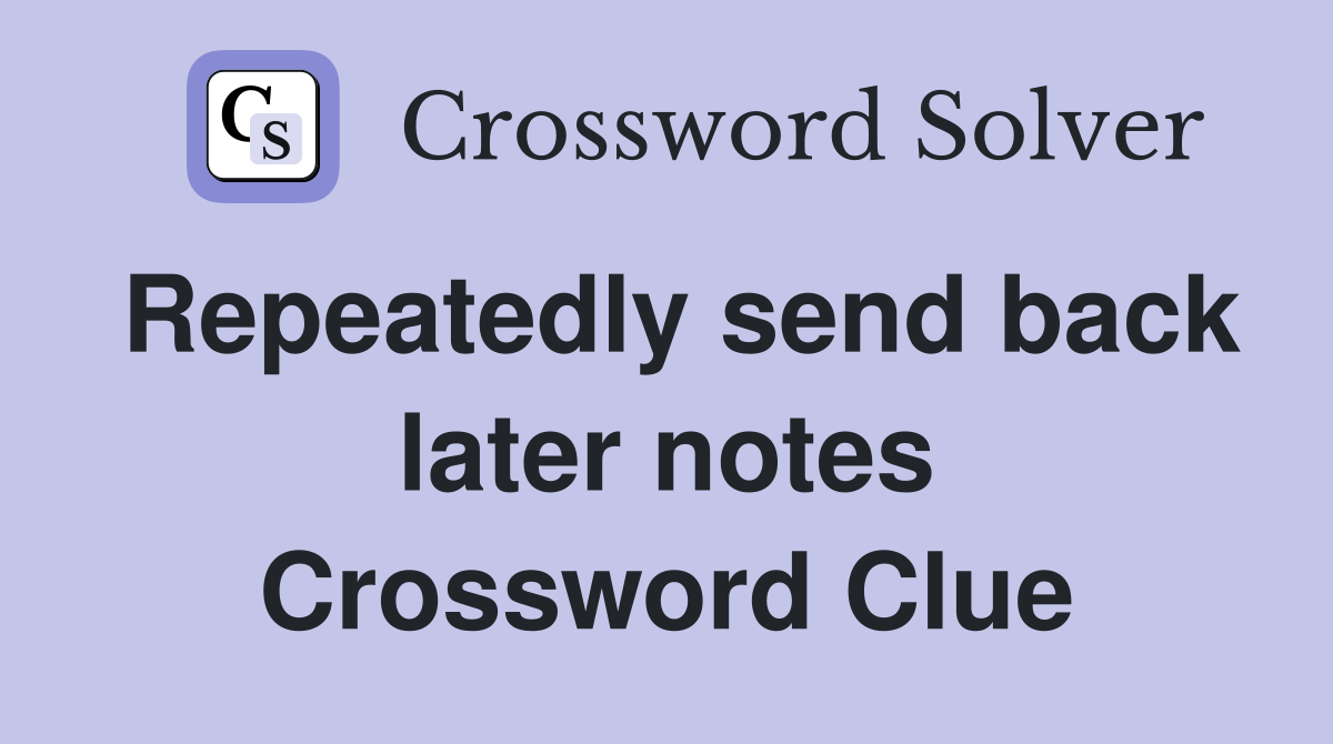 Repeatedly send back later notes Crossword Clue