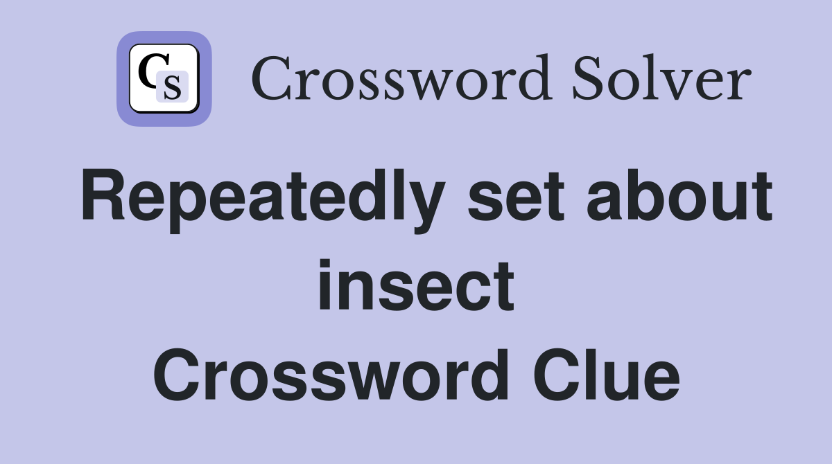 Repeatedly set about insect Crossword Clue