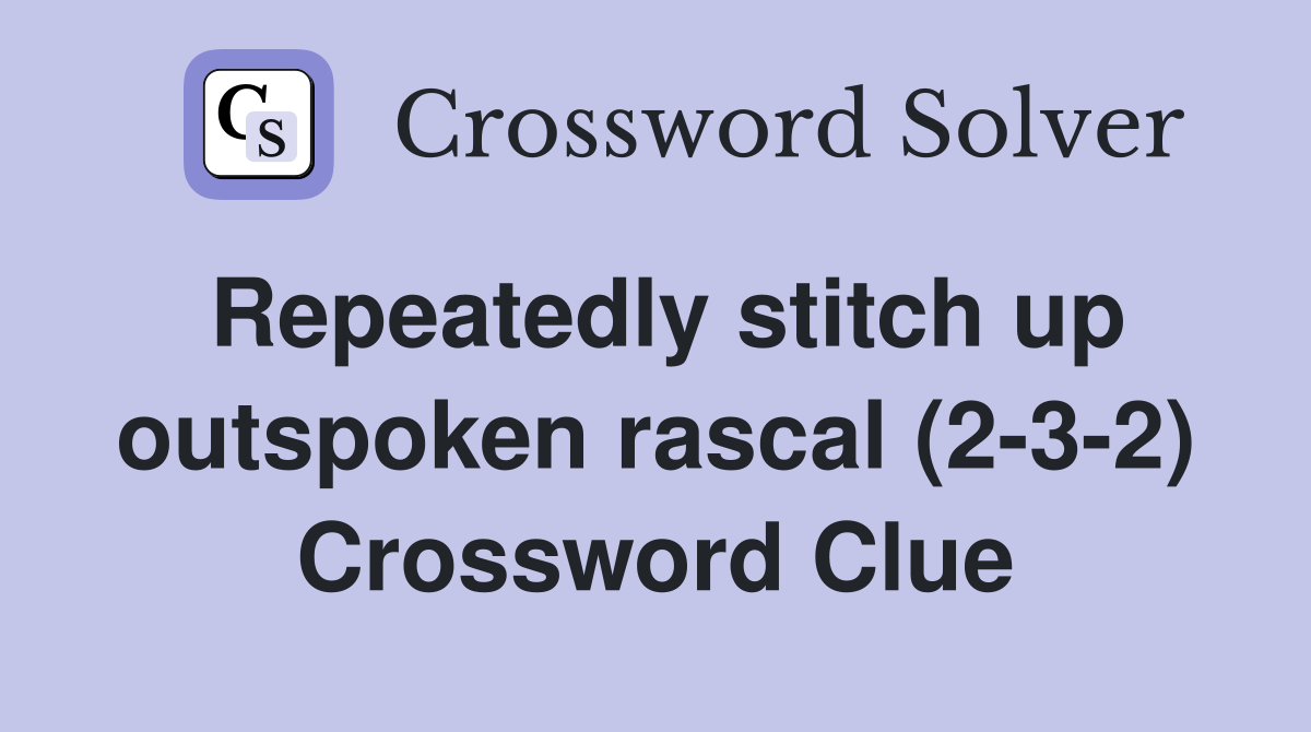 Repeatedly stitch up outspoken rascal (2-3-2) Crossword Clue