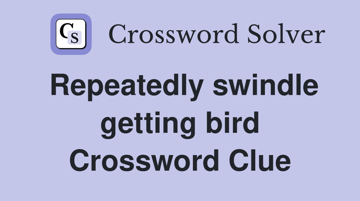 Repeatedly swindle getting bird Crossword Clue