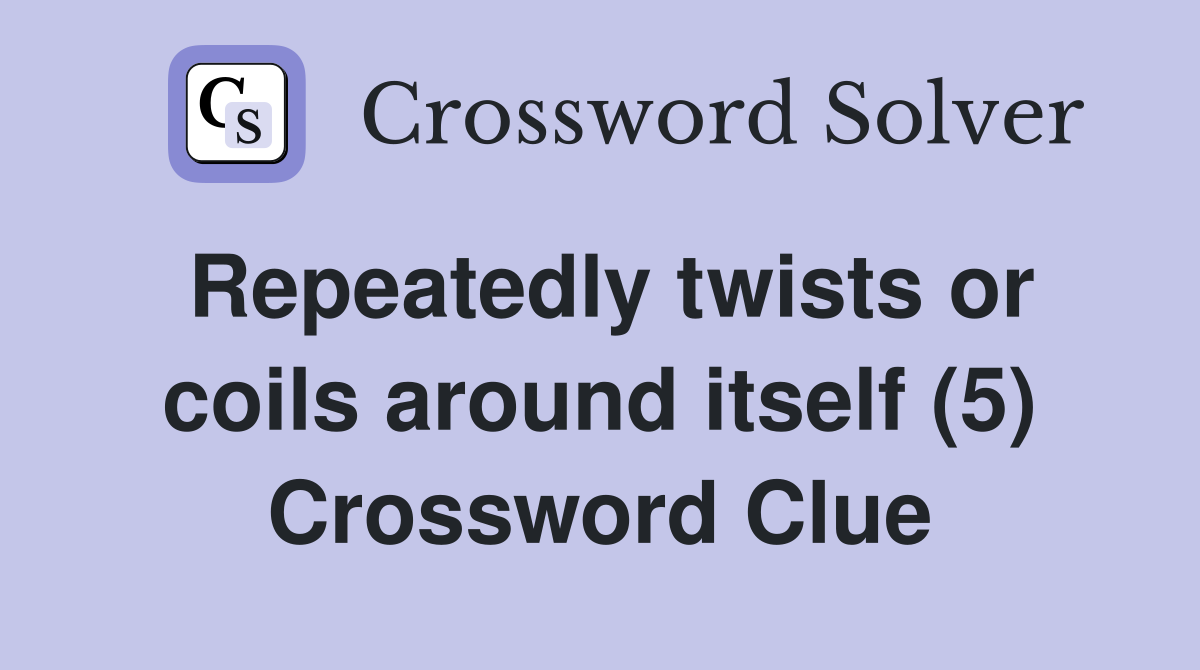 Repeatedly twists or coils around itself (5) Crossword Clue