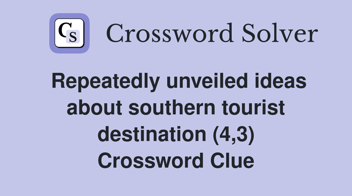 Repeatedly unveiled ideas about southern tourist destination (4,3) Crossword Clue