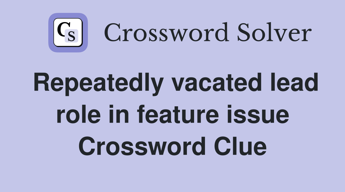 Repeatedly vacated lead role in feature issue Crossword Clue