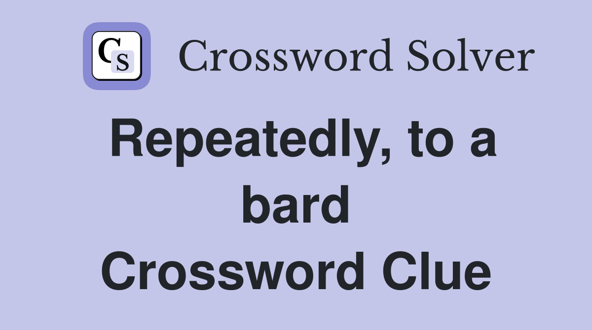 Repeatedly, to a bard Crossword Clue
