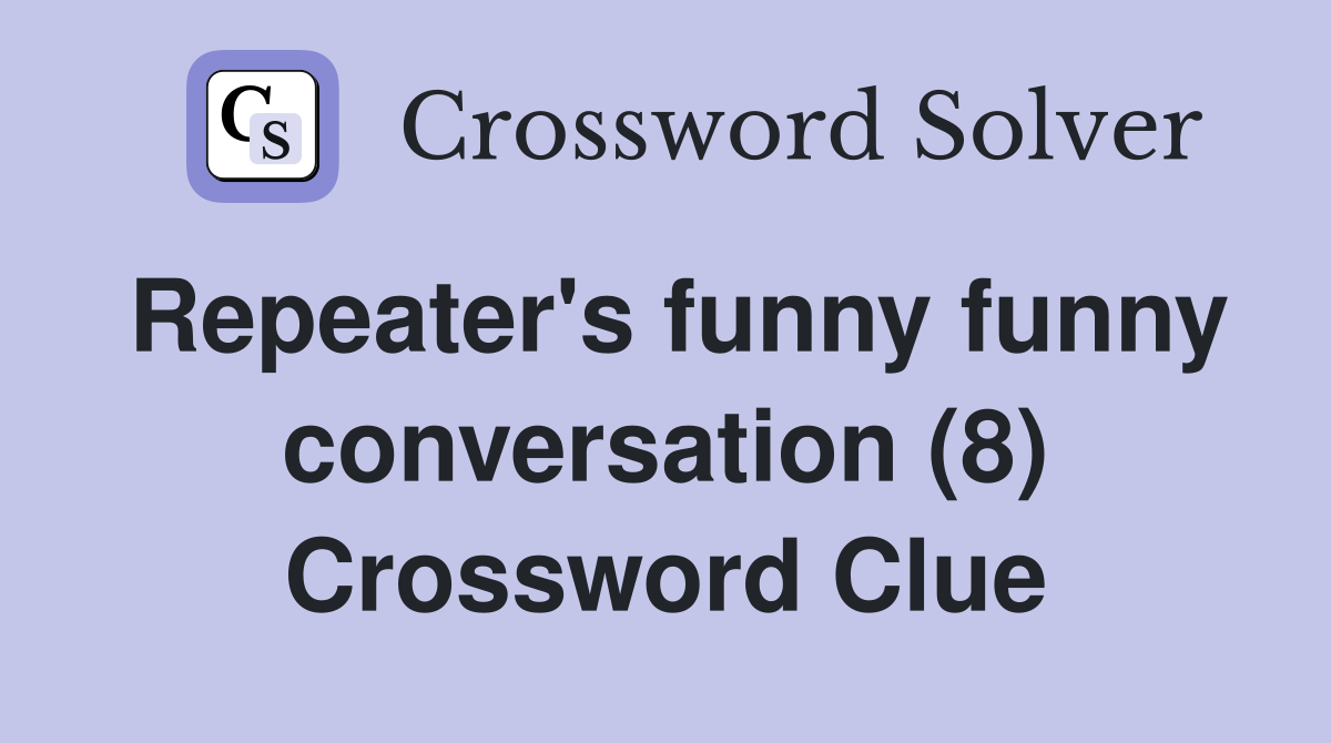 Repeater's funny funny conversation (8) Crossword Clue