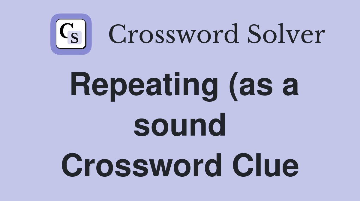 Repeating (as a sound) Crossword Clue Answers Crossword Solver Repeating (as a sound) Crossword Clue Answers Crossword Solver