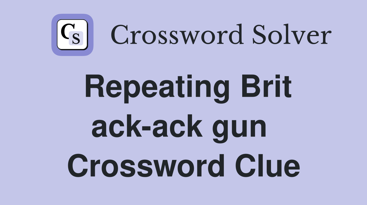 Repeating Brit ack-ack gun  Crossword Clue