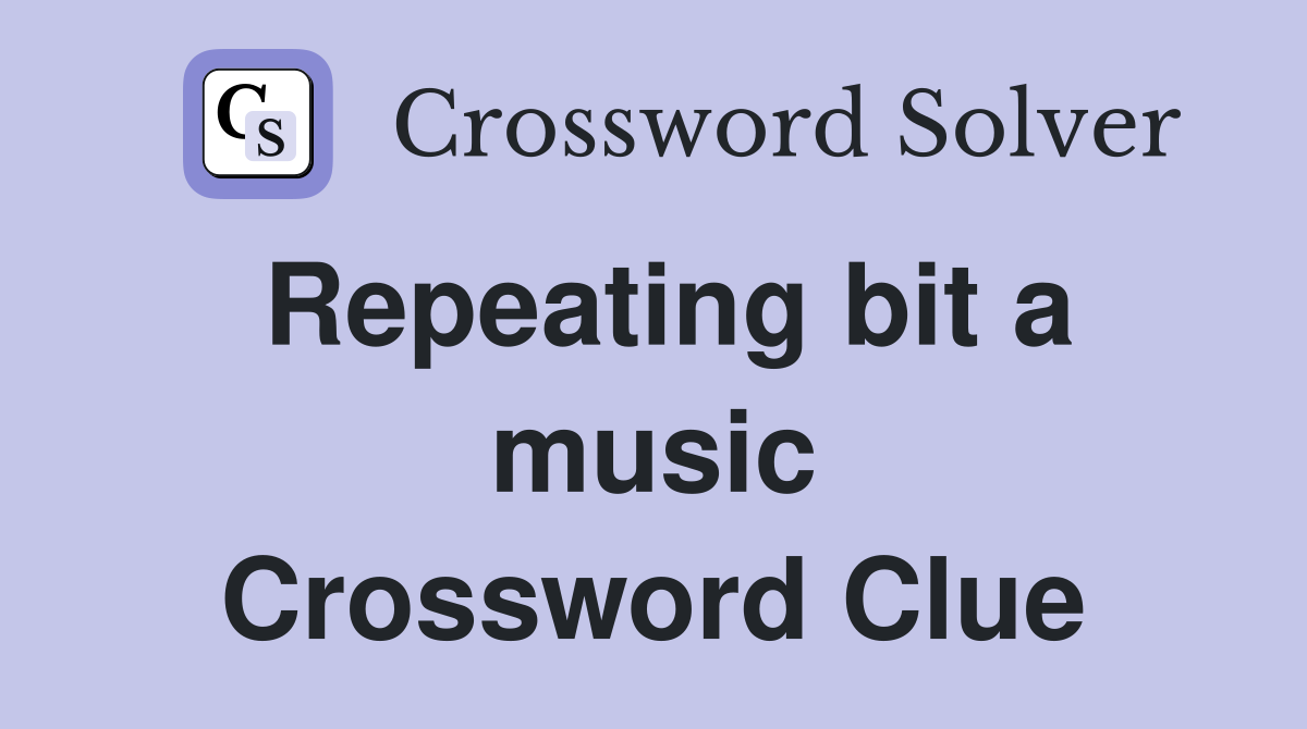 Repeating bit a music Crossword Clue