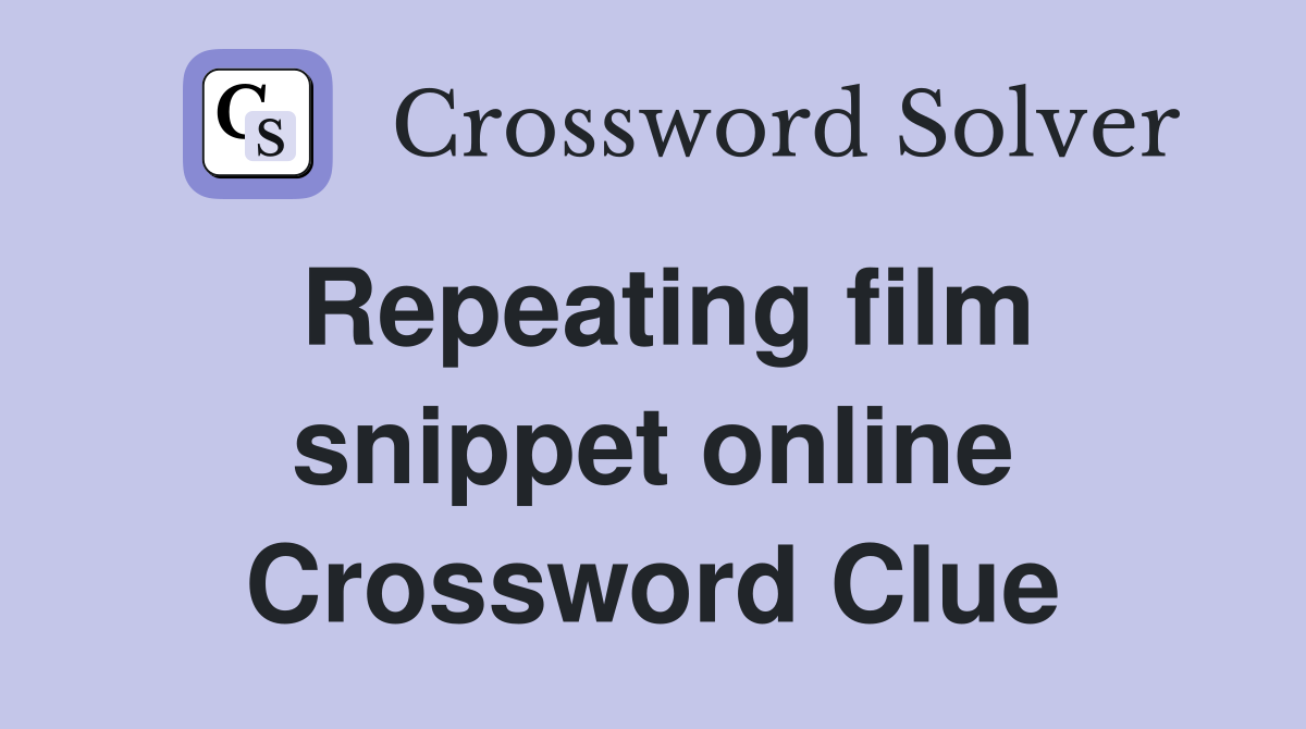 Repeating film snippet online Crossword Clue