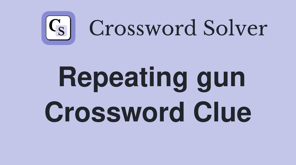 Repeating gun Crossword Clue