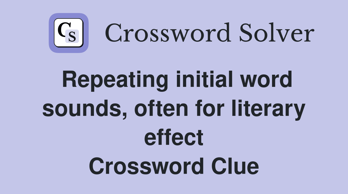 Repeating initial word sounds, often for literary effect Crossword Clue