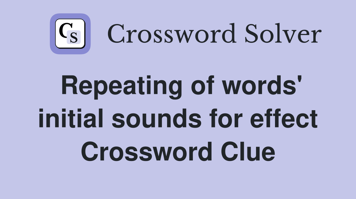 Repeating of words' initial sounds for effect Crossword Clue
