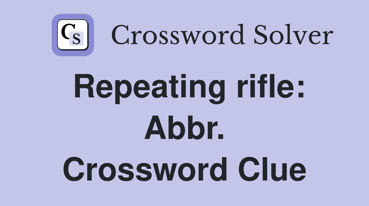 Repeating rifle: Abbr. Crossword Clue