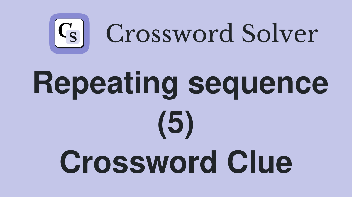 Repeating sequence (5) Crossword Clue