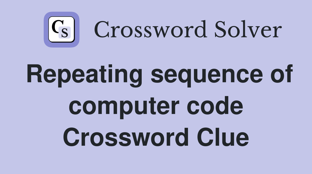 Repeating sequence of computer code Crossword Clue