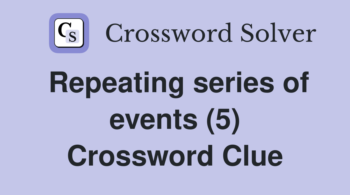 Repeating series of events (5) Crossword Clue