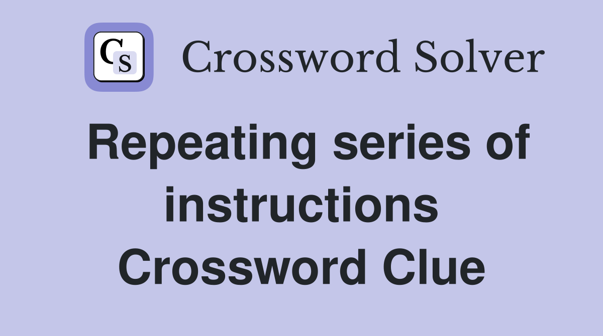 Repeating series of instructions Crossword Clue