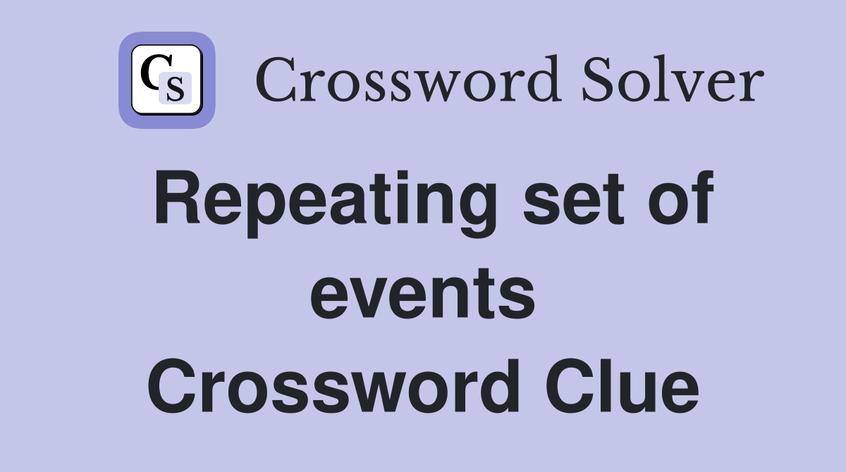 Repeating set of events Crossword Clue