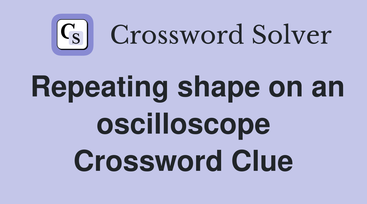 Repeating shape on an oscilloscope Crossword Clue