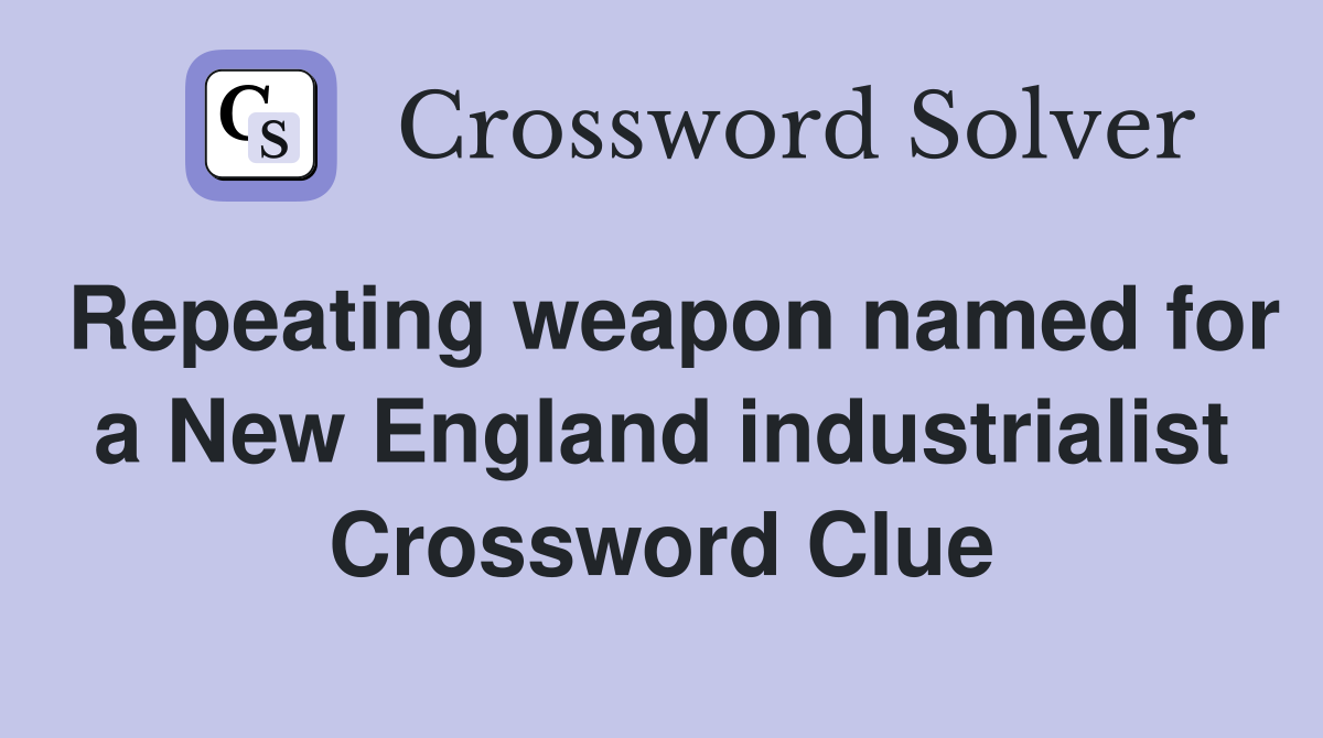 Repeating weapon named for a New England industrialist Crossword Clue