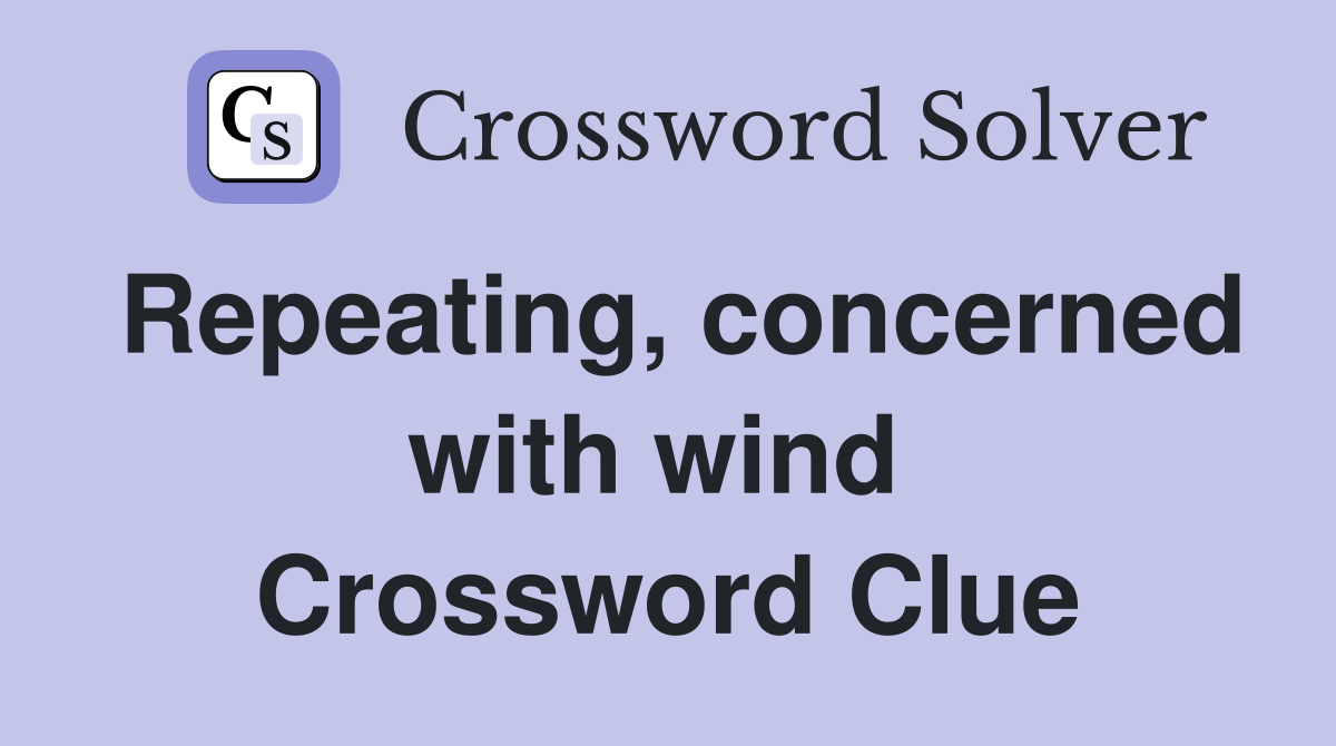 Repeating, concerned with wind  Crossword Clue