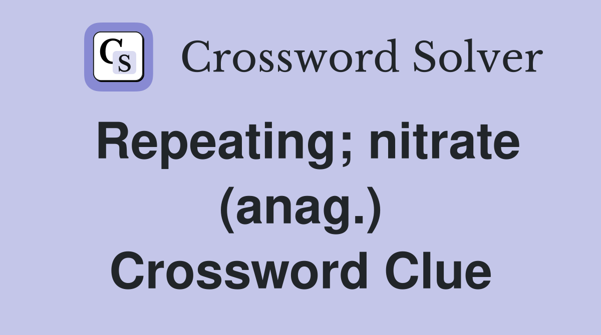 Repeating; nitrate (anag.) Crossword Clue