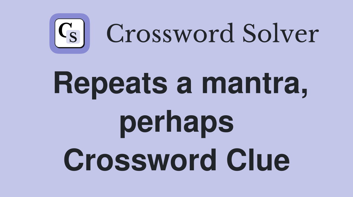 Repeats a mantra, perhaps Crossword Clue