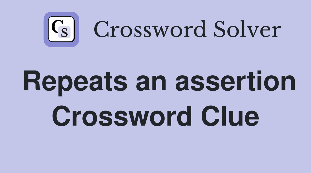 Repeats an assertion Crossword Clue