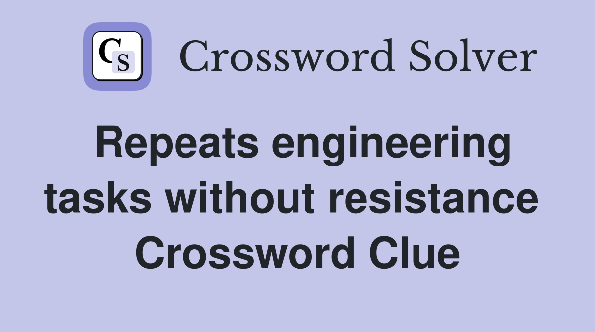 Repeats engineering tasks without resistance  Crossword Clue