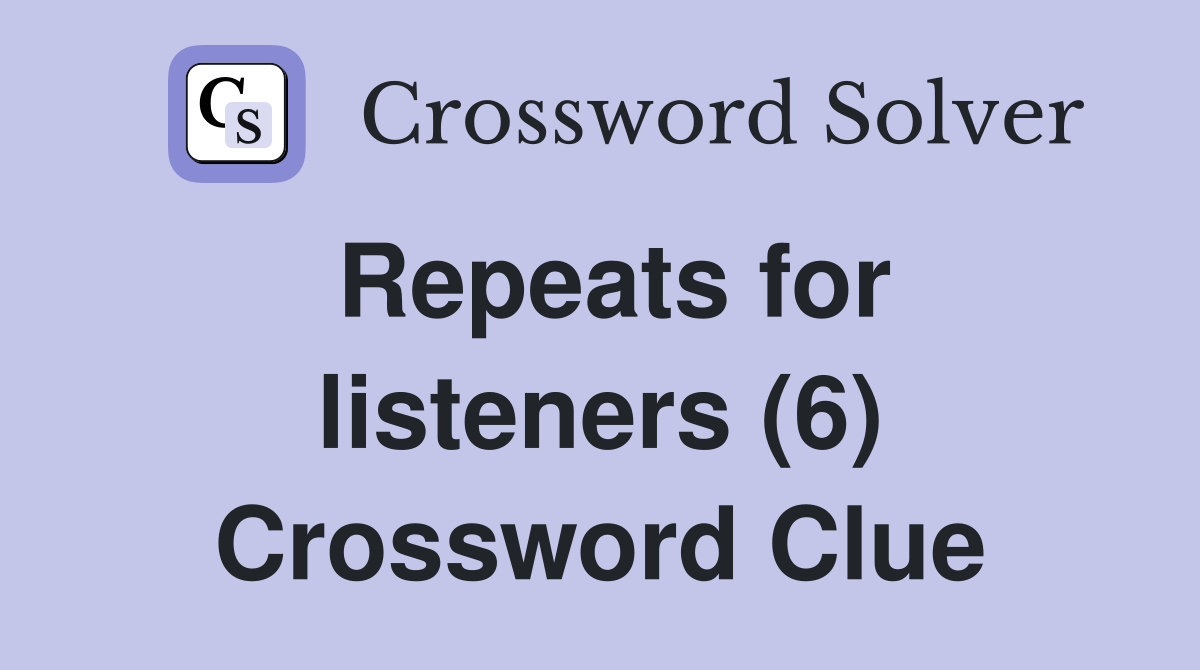 Repeats for listeners (6) Crossword Clue