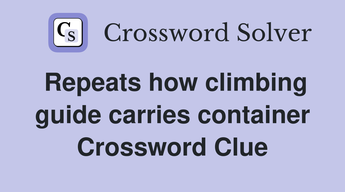 Repeats how climbing guide carries container Crossword Clue