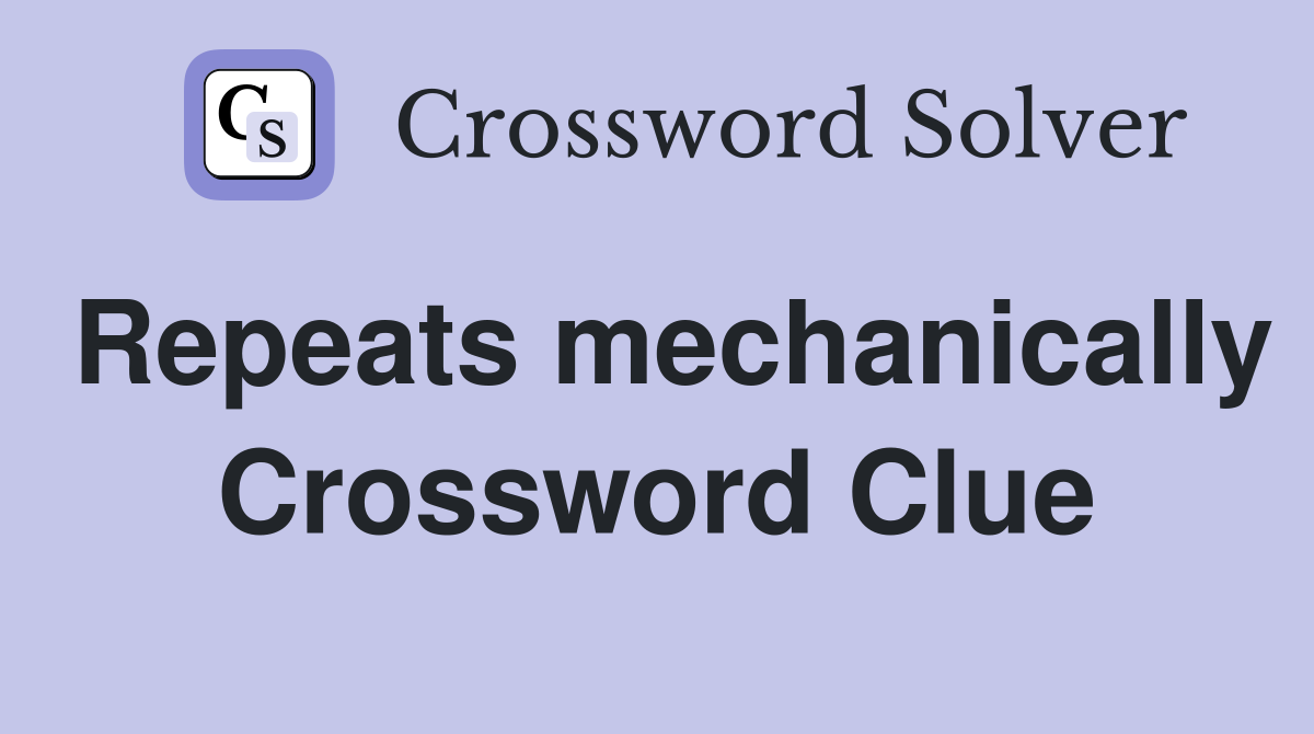 Repeats mechanically Crossword Clue