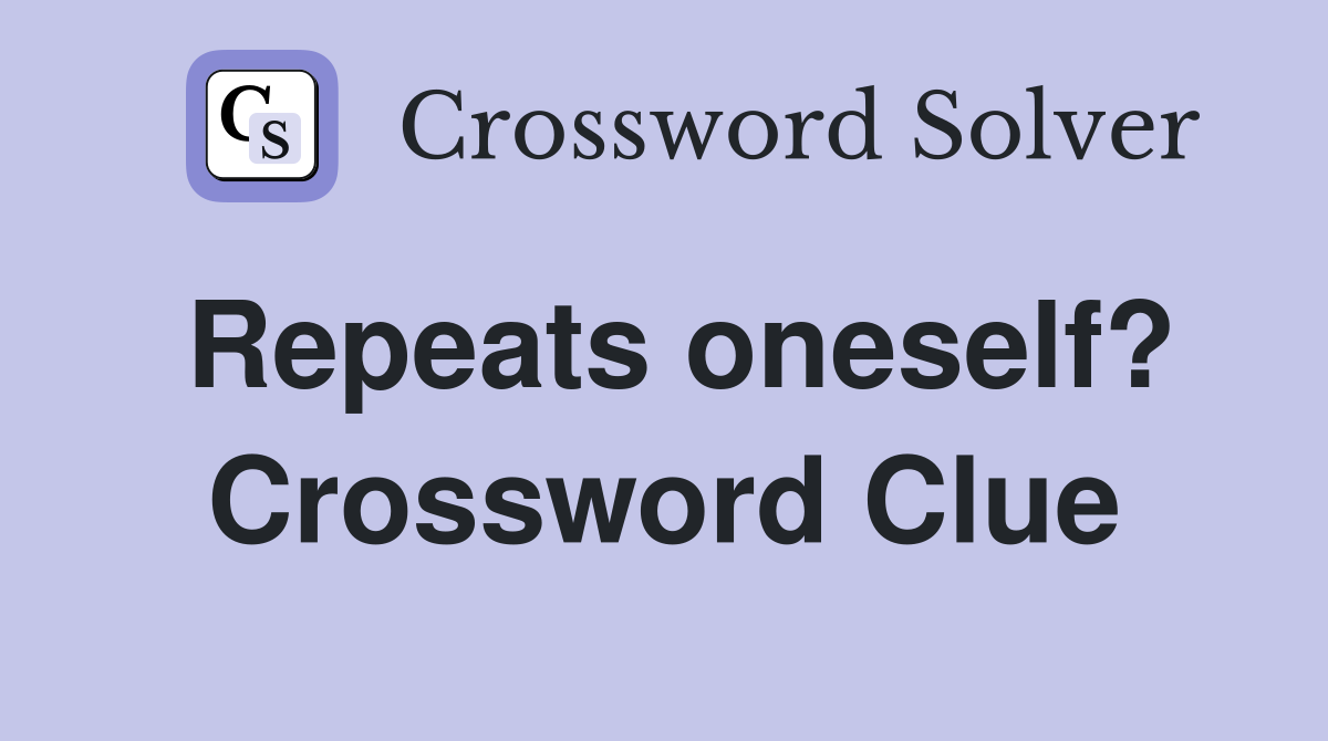 Repeats oneself? Crossword Clue