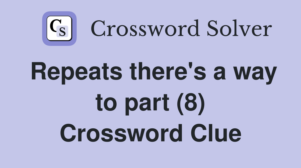 Repeats there's a way to part (8) Crossword Clue