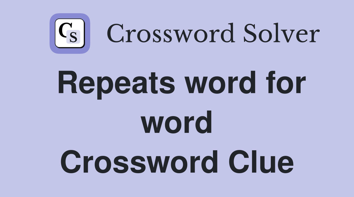 Repeats word for word Crossword Clue