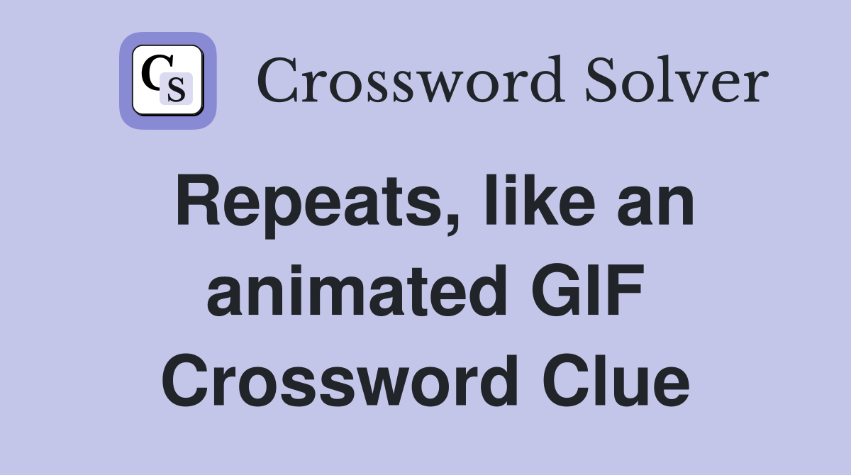 Repeats, like an animated GIF Crossword Clue