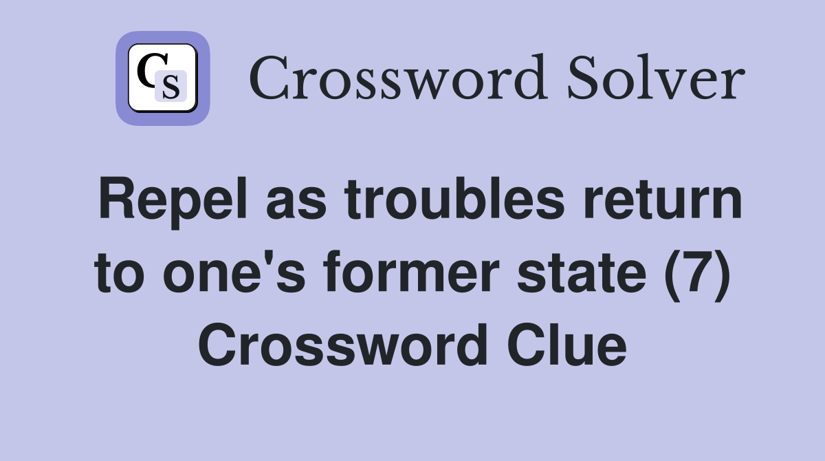 Repel as troubles return to one's former state (7) Crossword Clue