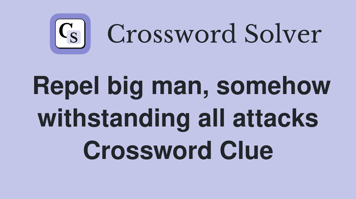 Repel big man, somehow withstanding all attacks Crossword Clue