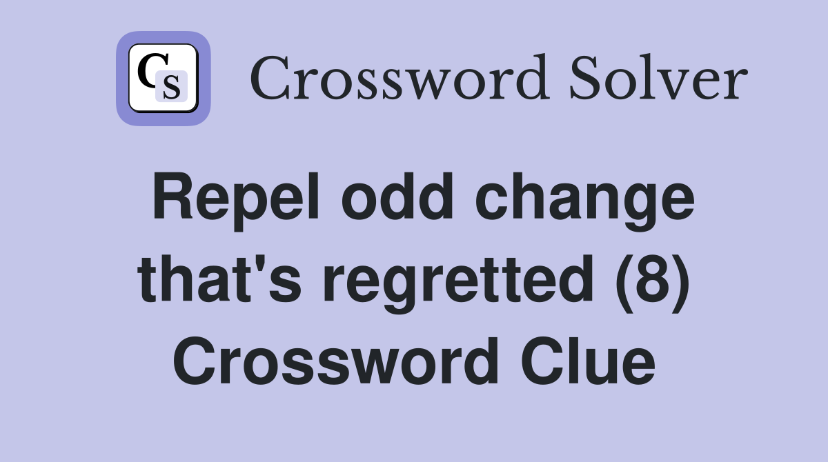 Repel odd change that's regretted (8) Crossword Clue