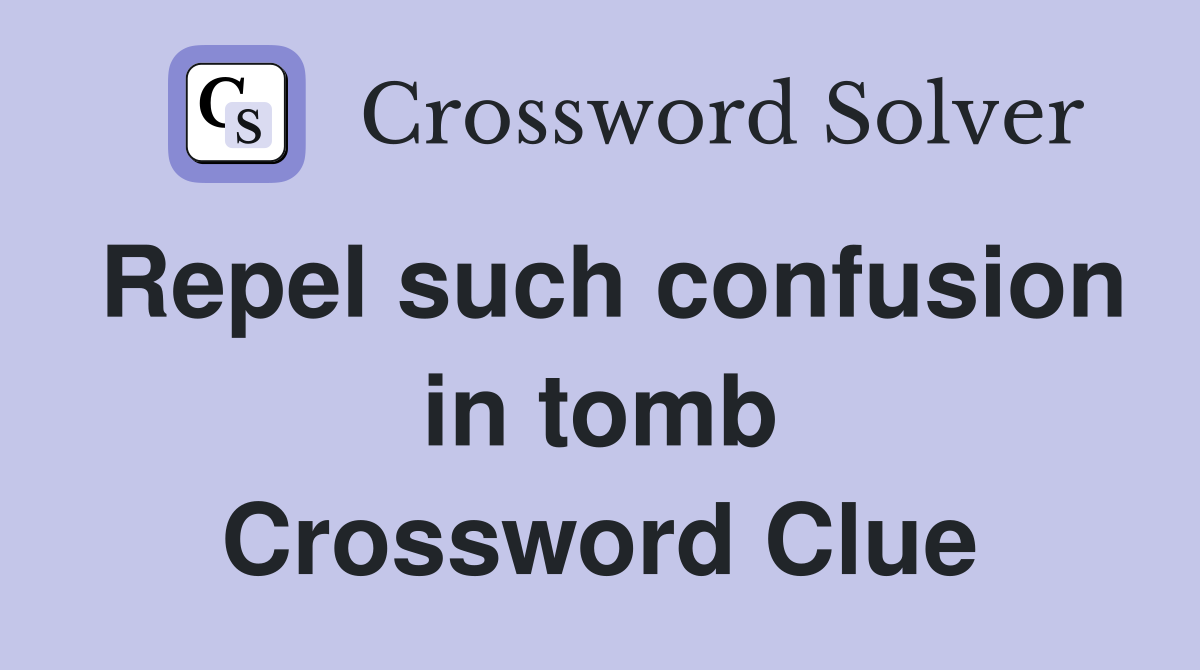 Repel such confusion in tomb Crossword Clue