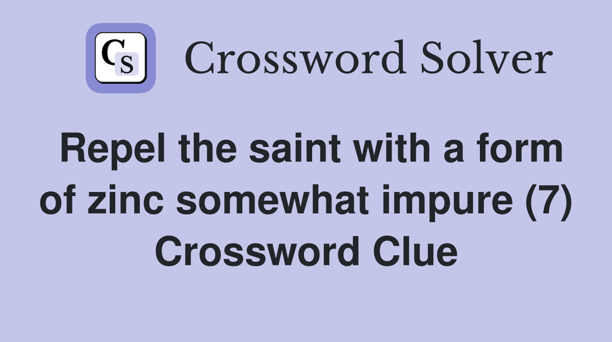 Repel the saint with a form of zinc somewhat impure (7) Crossword Clue