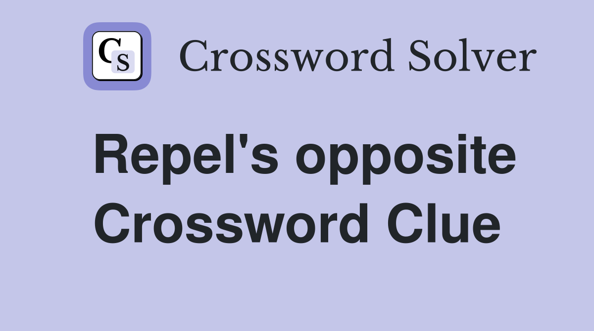Repel's opposite Crossword Clue
