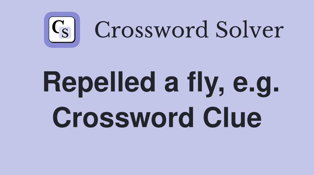 Repelled a fly, e.g. Crossword Clue