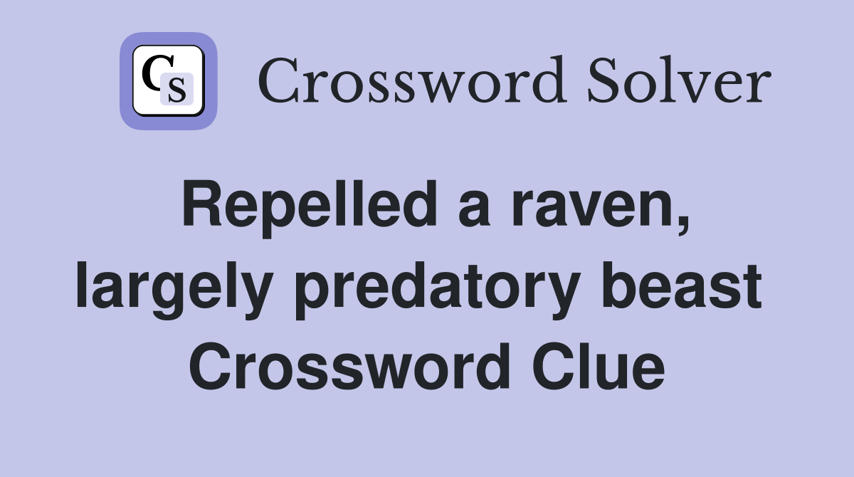 Repelled a raven, largely predatory beast  Crossword Clue